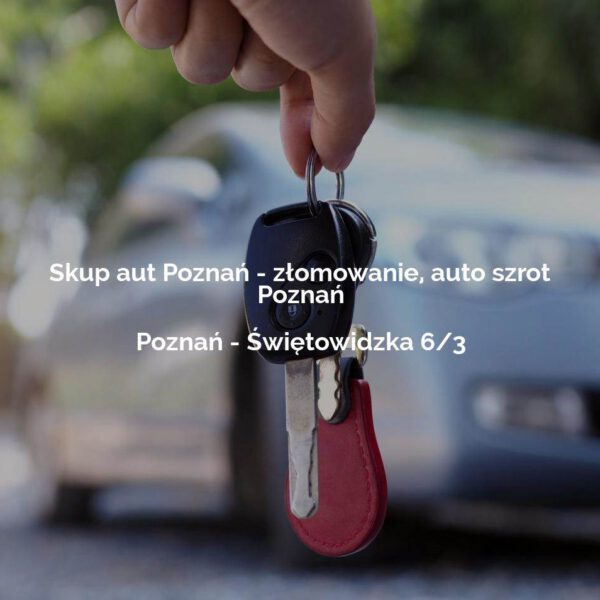 Skup aut Poznań - złomowanie, auto szrot Poznań - Poznań